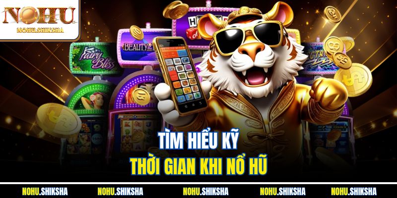 Mẹo Chọn Thời Điểm Quay Hũ - Canh Đúng Lúc, Thắng Cực Lớn 2 Tìm hiểu kỹ thời gian khi nổ hũ